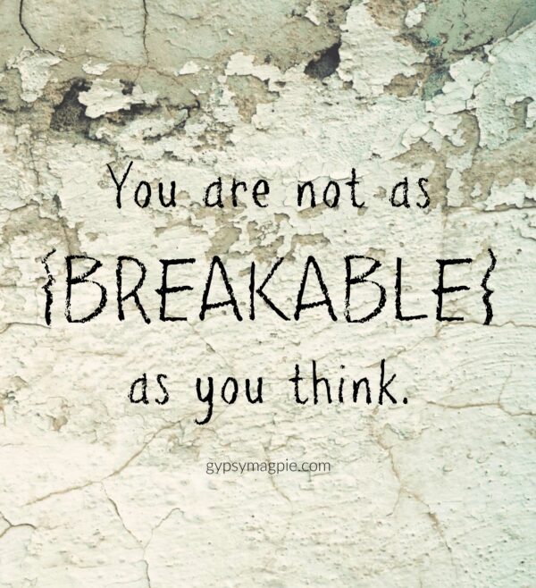 You are not as breakable as you think! | Gypsy Magpie