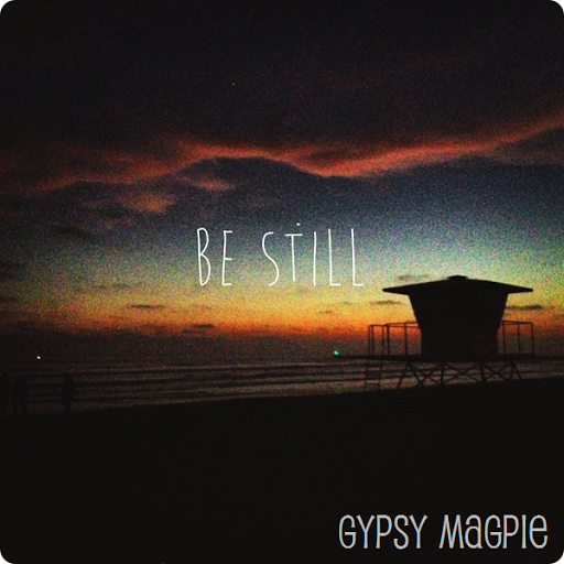Be Still {Gypsy Magpie}