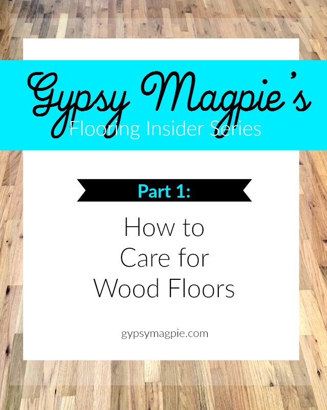 Gypsy Magpie's Flooring Insider Series: Part 1 How to Care for Wood Floors