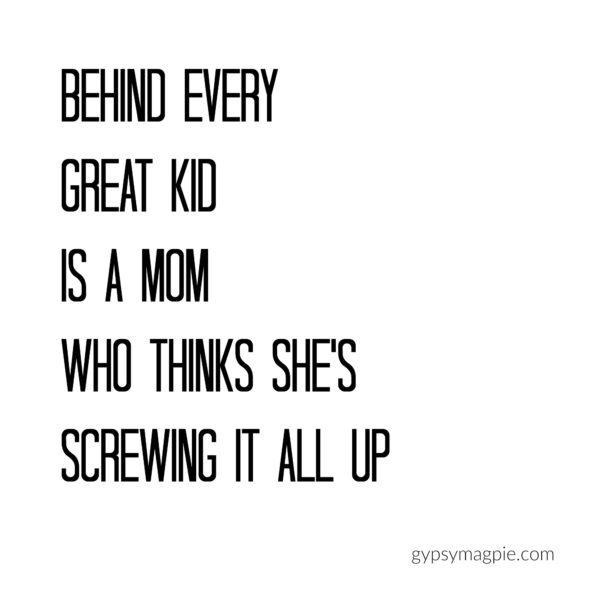 Behind every great kid is a mom who thinks she's screwing it all up | Gypsy Magpie