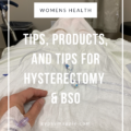 tips, products, and tricks to prep for and heal from a hysterectomy/bso