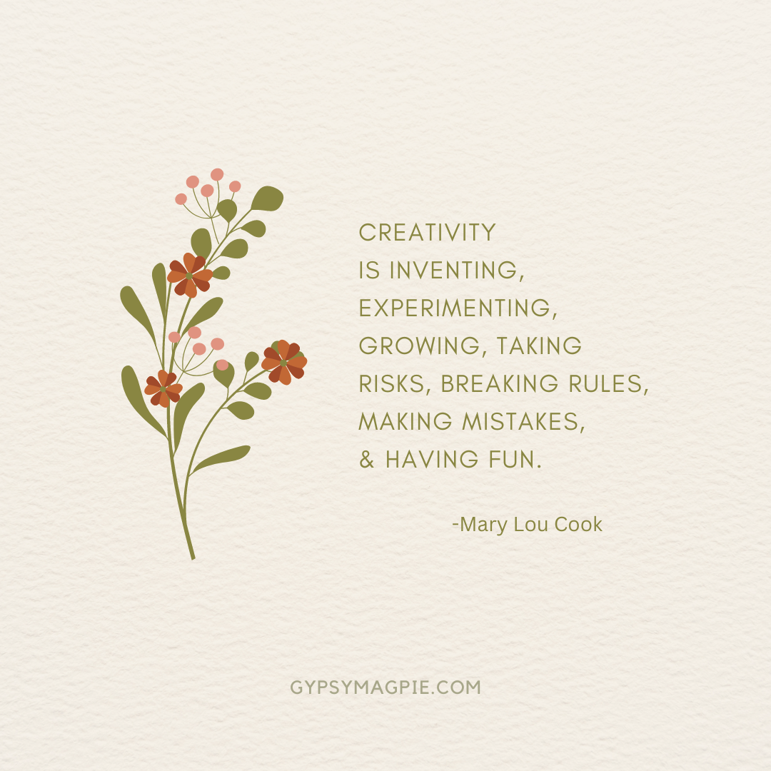 Creativity is inventing, experimenting, growing, taking risks, breaking rules, making mistakes, and having fun. -Mary Lou Cook